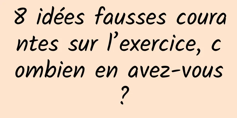 8 idées fausses courantes sur l’exercice, combien en avez-vous ?
