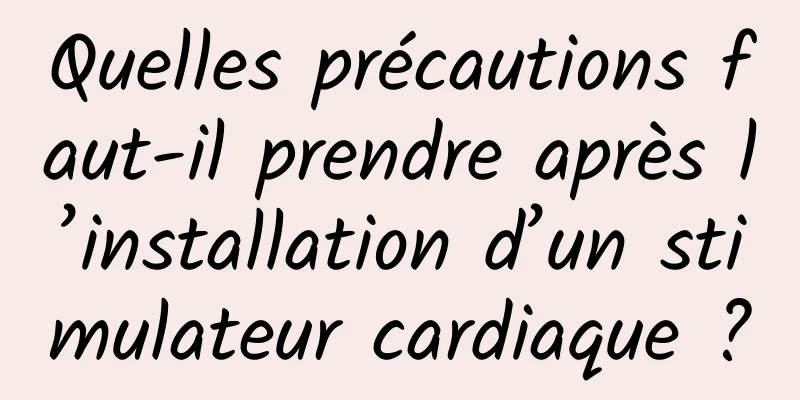 Quelles précautions faut-il prendre après l’installation d’un stimulateur cardiaque ?