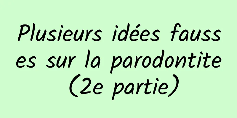 Plusieurs idées fausses sur la parodontite (2e partie)