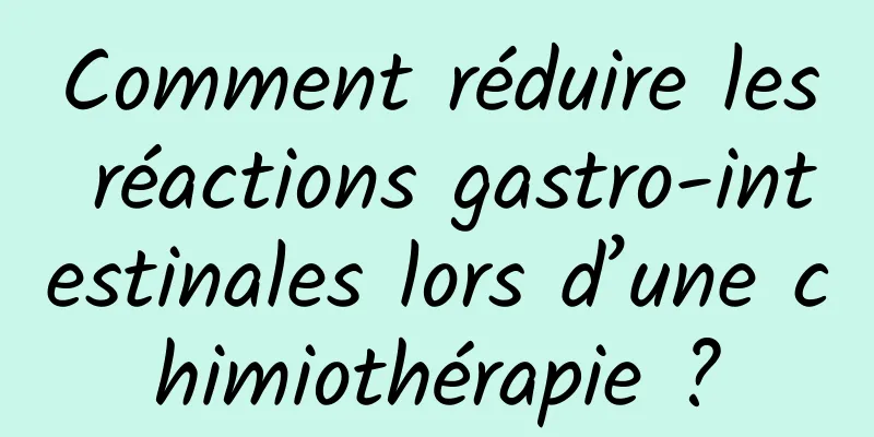Comment réduire les réactions gastro-intestinales lors d’une chimiothérapie ?