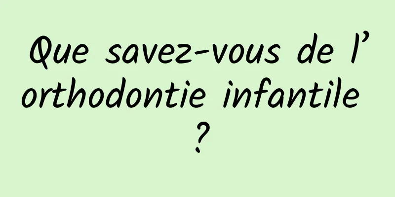 Que savez-vous de l’orthodontie infantile ?