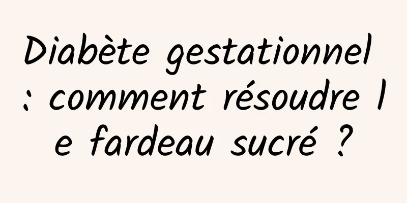 Diabète gestationnel : comment résoudre le fardeau sucré ?