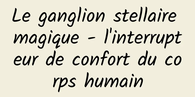 Le ganglion stellaire magique - l'interrupteur de confort du corps humain