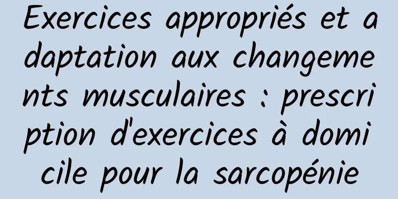 Exercices appropriés et adaptation aux changements musculaires : prescription d'exercices à domicile pour la sarcopénie