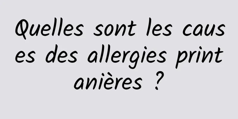 Quelles sont les causes des allergies printanières ?