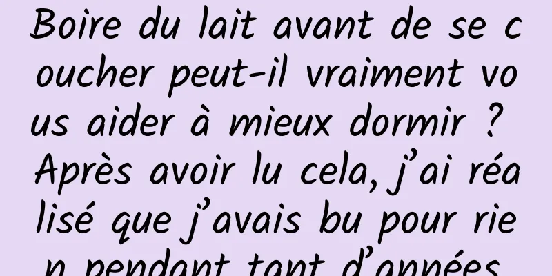 Boire du lait avant de se coucher peut-il vraiment vous aider à mieux dormir ? Après avoir lu cela, j’ai réalisé que j’avais bu pour rien pendant tant d’années.