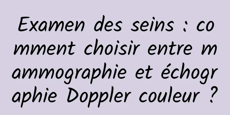 Examen des seins : comment choisir entre mammographie et échographie Doppler couleur ?