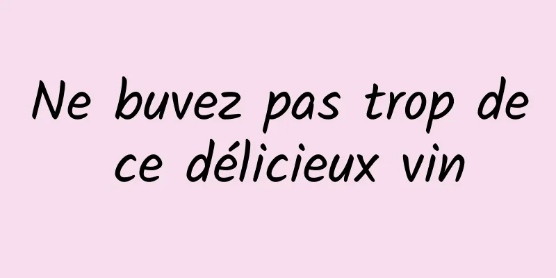 Ne buvez pas trop de ce délicieux vin