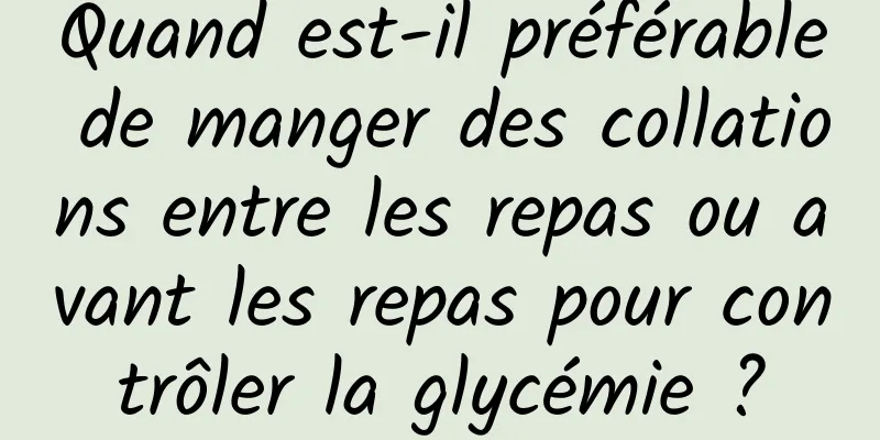 Quand est-il préférable de manger des collations entre les repas ou avant les repas pour contrôler la glycémie ?
