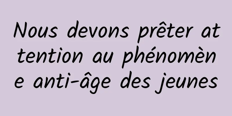 Nous devons prêter attention au phénomène anti-âge des jeunes