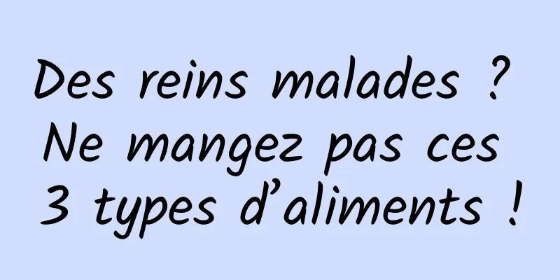 Des reins malades ? Ne mangez pas ces 3 types d’aliments !