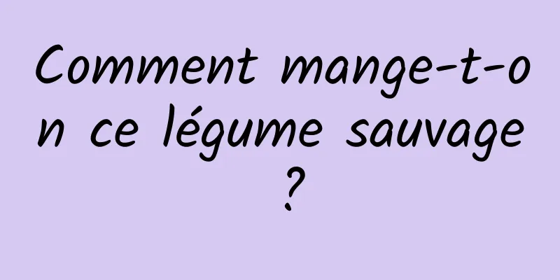 Comment mange-t-on ce légume sauvage ?