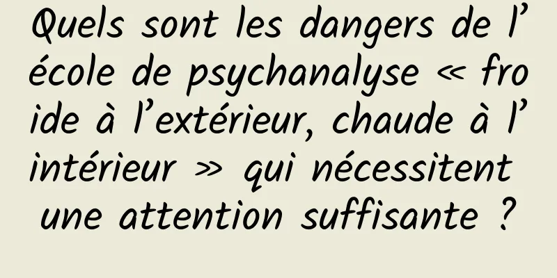 Quels sont les dangers de l’école de psychanalyse « froide à l’extérieur, chaude à l’intérieur » qui nécessitent une attention suffisante ?
