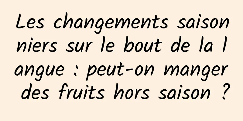 Les changements saisonniers sur le bout de la langue : peut-on manger des fruits hors saison ?