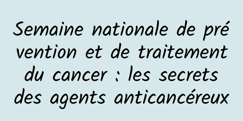 Semaine nationale de prévention et de traitement du cancer : les secrets des agents anticancéreux