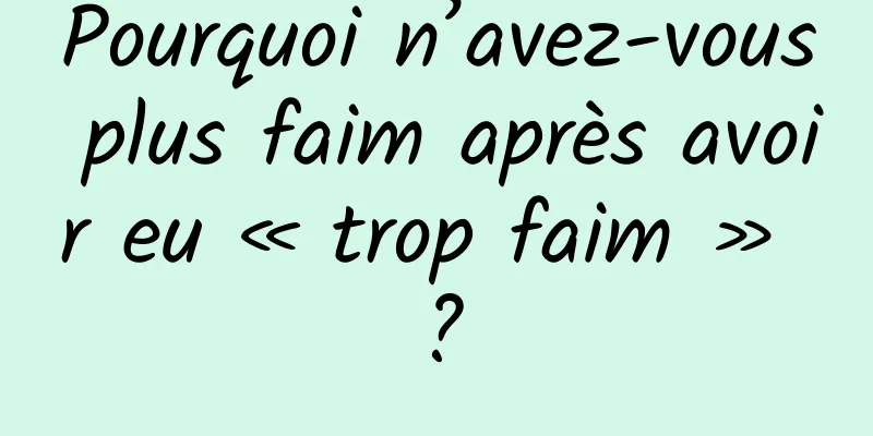 Pourquoi n’avez-vous plus faim après avoir eu « trop faim » ?