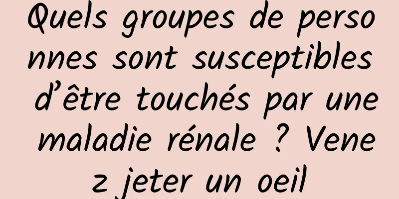 Quels groupes de personnes sont susceptibles d’être touchés par une maladie rénale ? Venez jeter un oeil