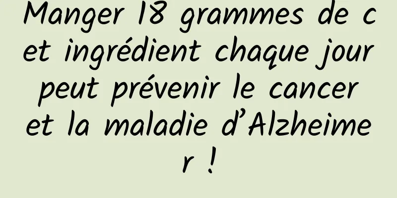 Manger 18 grammes de cet ingrédient chaque jour peut prévenir le cancer et la maladie d’Alzheimer !