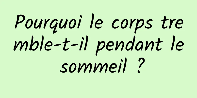 Pourquoi le corps tremble-t-il pendant le sommeil ?