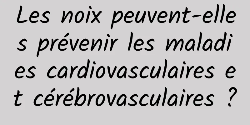 Les noix peuvent-elles prévenir les maladies cardiovasculaires et cérébrovasculaires ?