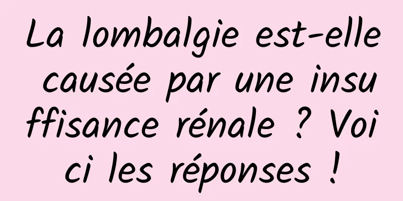 La lombalgie est-elle causée par une insuffisance rénale ? Voici les réponses !