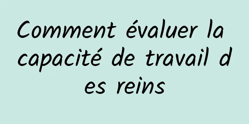 Comment évaluer la capacité de travail des reins