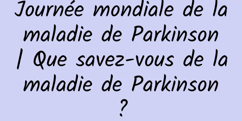 Journée mondiale de la maladie de Parkinson | Que savez-vous de la maladie de Parkinson ?