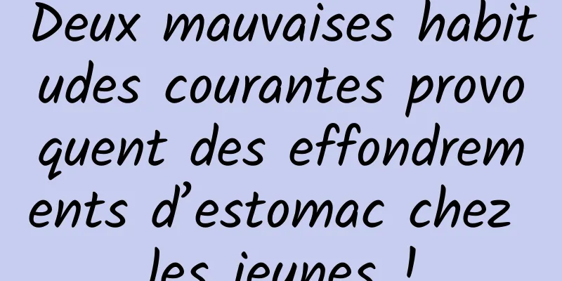 Deux mauvaises habitudes courantes provoquent des effondrements d’estomac chez les jeunes !
