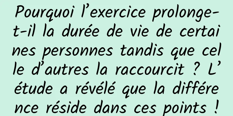 Pourquoi l’exercice prolonge-t-il la durée de vie de certaines personnes tandis que celle d’autres la raccourcit ? L’étude a révélé que la différence réside dans ces points !