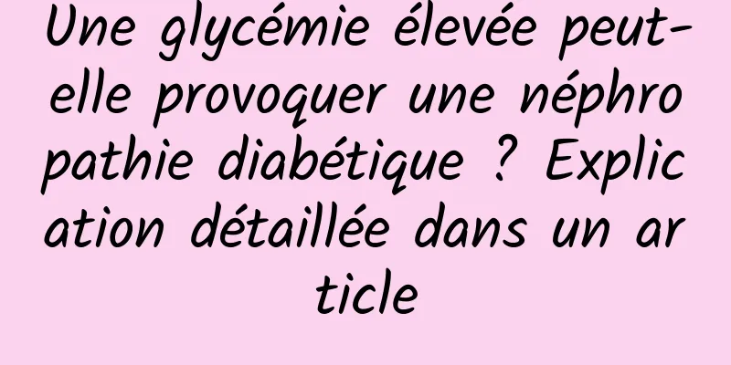 Une glycémie élevée peut-elle provoquer une néphropathie diabétique ? Explication détaillée dans un article