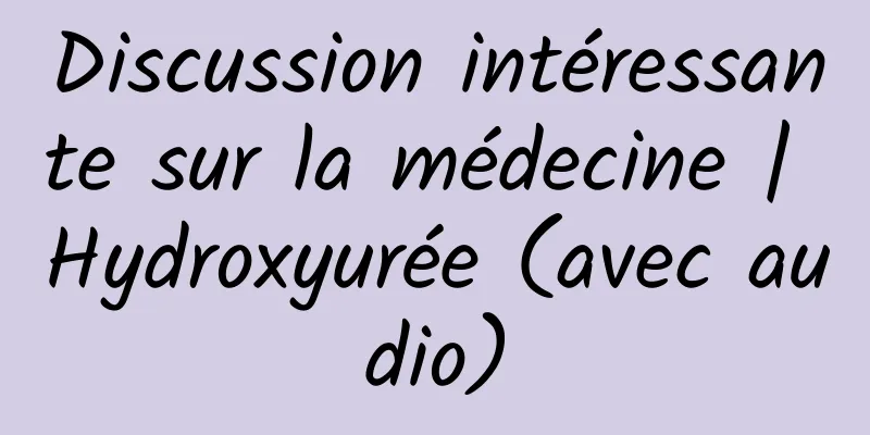 Discussion intéressante sur la médecine | Hydroxyurée (avec audio)