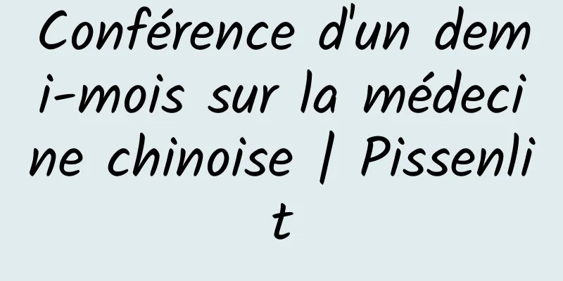 Conférence d'un demi-mois sur la médecine chinoise | Pissenlit