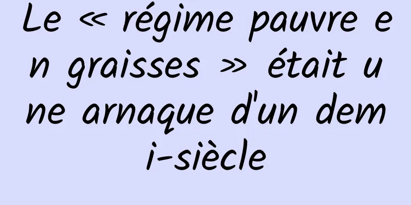 Le « régime pauvre en graisses » était une arnaque d'un demi-siècle
