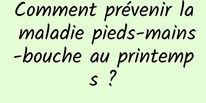 Comment prévenir la maladie pieds-mains-bouche au printemps ?