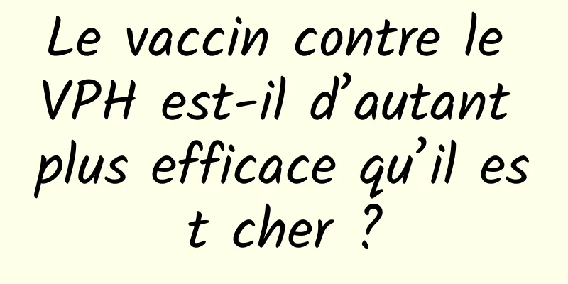 Le vaccin contre le VPH est-il d’autant plus efficace qu’il est cher ?