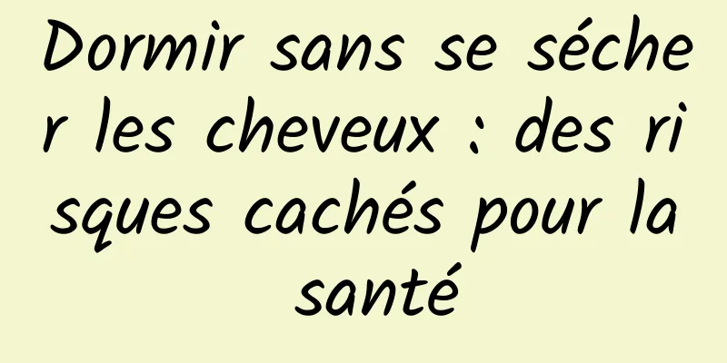 Dormir sans se sécher les cheveux : des risques cachés pour la santé