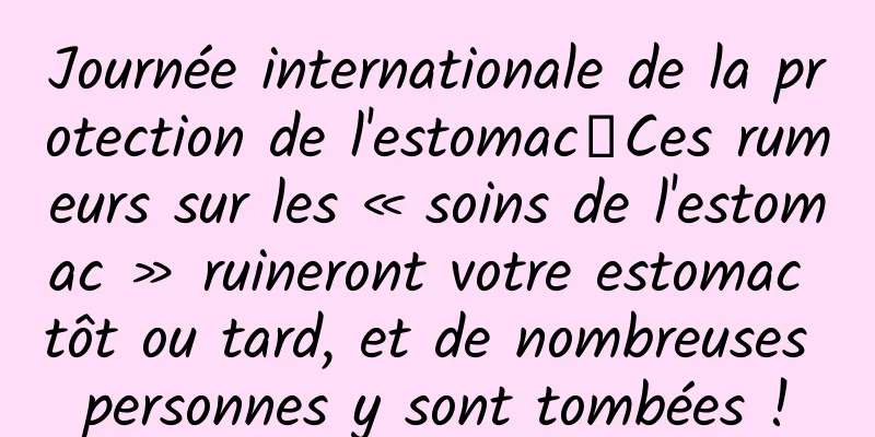 Journée internationale de la protection de l'estomac丨Ces rumeurs sur les « soins de l'estomac » ruineront votre estomac tôt ou tard, et de nombreuses personnes y sont tombées !
