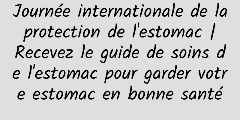Journée internationale de la protection de l'estomac | Recevez le guide de soins de l'estomac pour garder votre estomac en bonne santé
