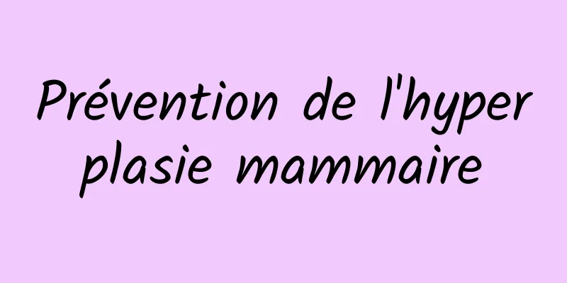 Prévention de l'hyperplasie mammaire