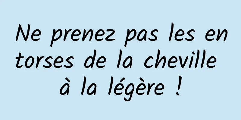 Ne prenez pas les entorses de la cheville à la légère !