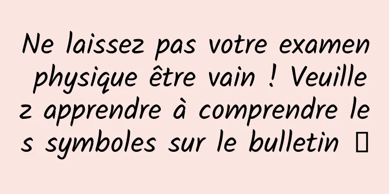 Ne laissez pas votre examen physique être vain ! Veuillez apprendre à comprendre les symboles sur le bulletin →
