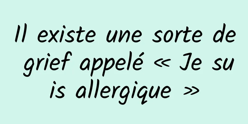 Il existe une sorte de grief appelé « Je suis allergique »