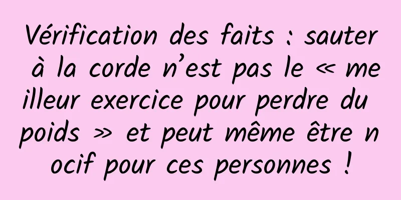 Vérification des faits : sauter à la corde n’est pas le « meilleur exercice pour perdre du poids » et peut même être nocif pour ces personnes !