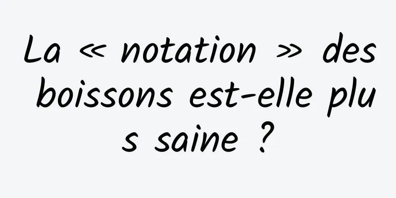 La « notation » des boissons est-elle plus saine ?