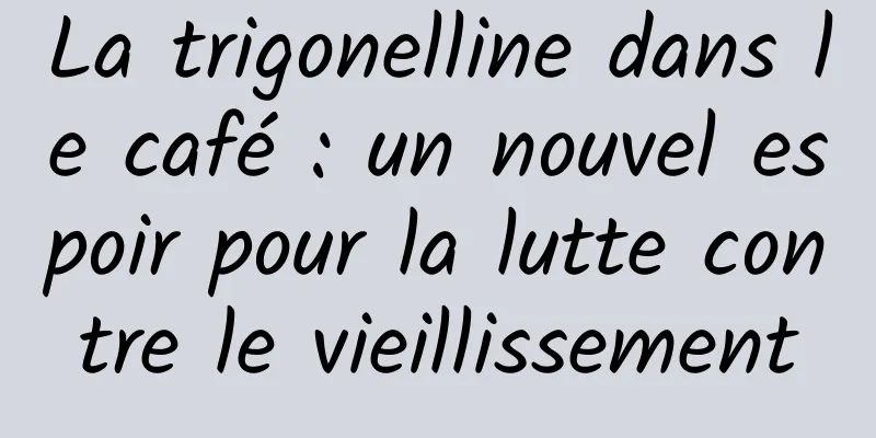 La trigonelline dans le café : un nouvel espoir pour la lutte contre le vieillissement