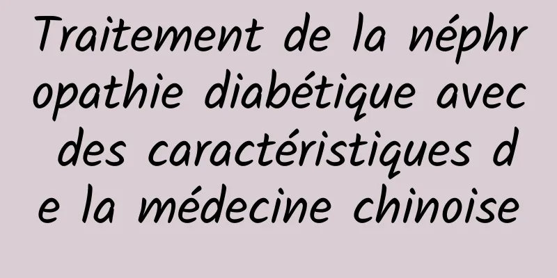 Traitement de la néphropathie diabétique avec des caractéristiques de la médecine chinoise