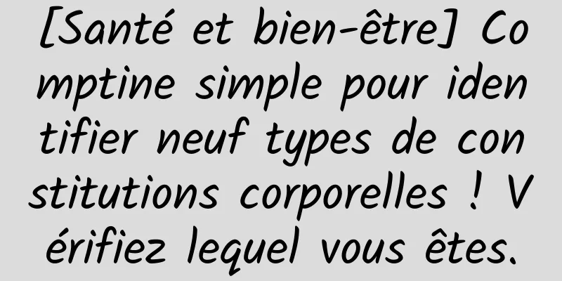 [Santé et bien-être] Comptine simple pour identifier neuf types de constitutions corporelles ! Vérifiez lequel vous êtes.