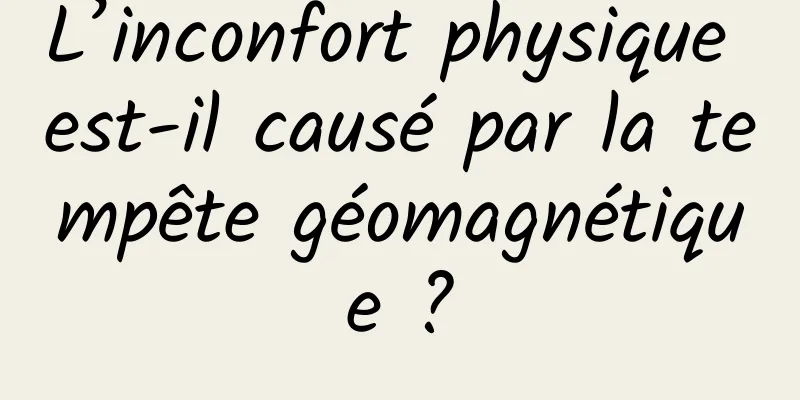L’inconfort physique est-il causé par la tempête géomagnétique ?