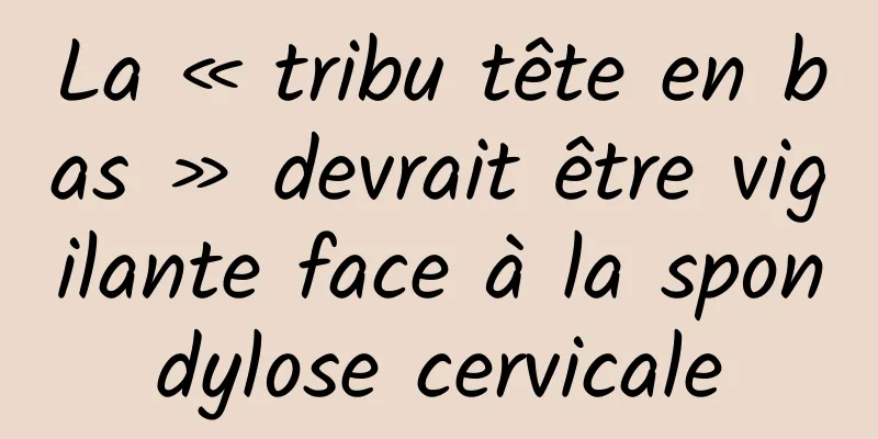 La « tribu tête en bas » devrait être vigilante face à la spondylose cervicale