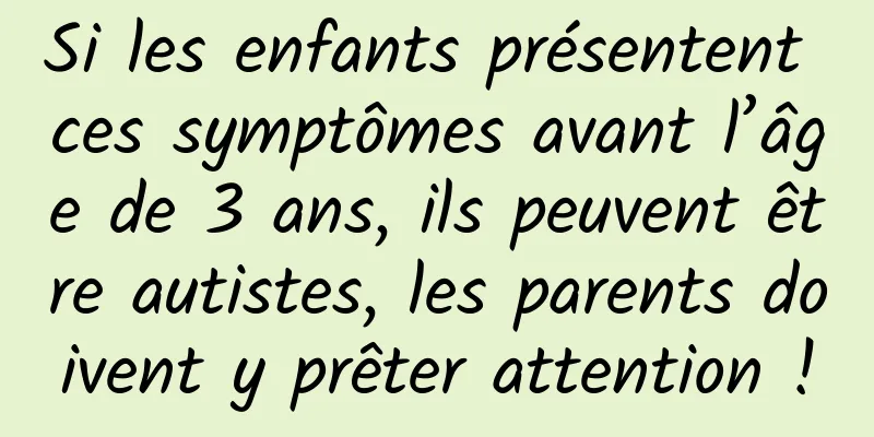 Si les enfants présentent ces symptômes avant l’âge de 3 ans, ils peuvent être autistes, les parents doivent y prêter attention !
